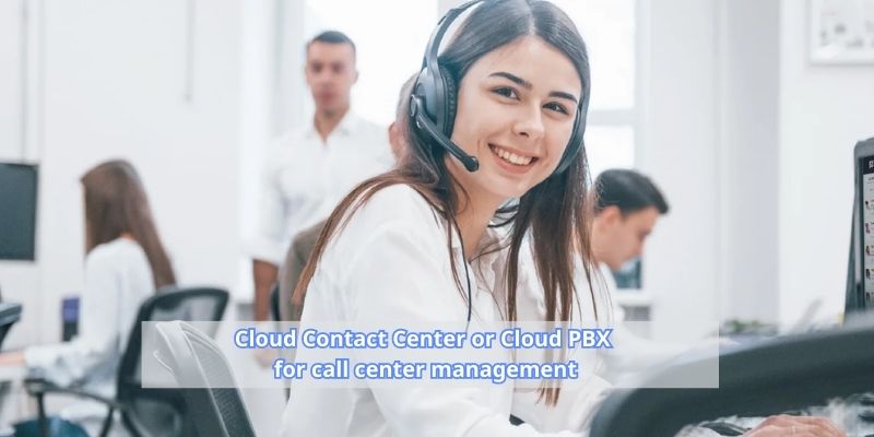 Cloud Contact Center or Cloud PBX for call center management